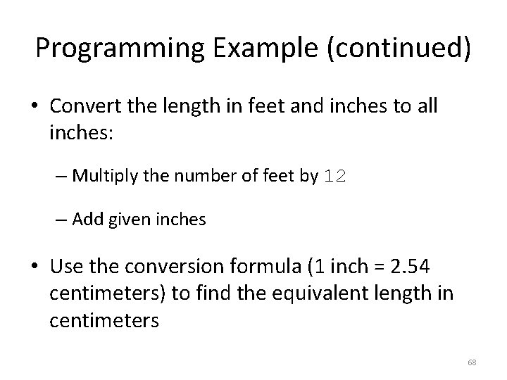 Programming Example (continued) • Convert the length in feet and inches to all inches: