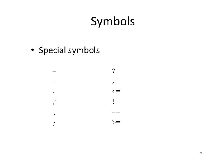 Symbols • Special symbols + * /. ; ? , <= != == >=
