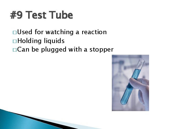 #9 Test Tube � Used for watching a reaction � Holding liquids � Can