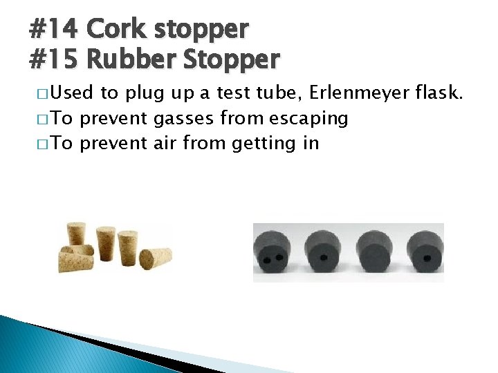 #14 Cork stopper #15 Rubber Stopper � Used to plug up a test tube,