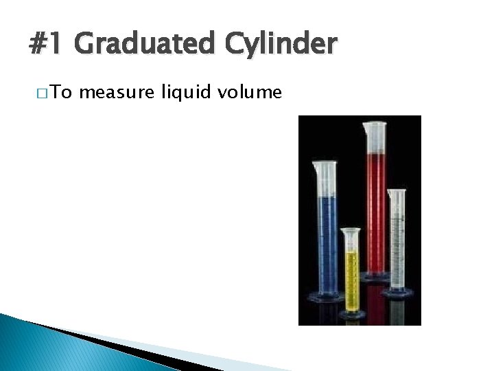 #1 Graduated Cylinder � To measure liquid volume 