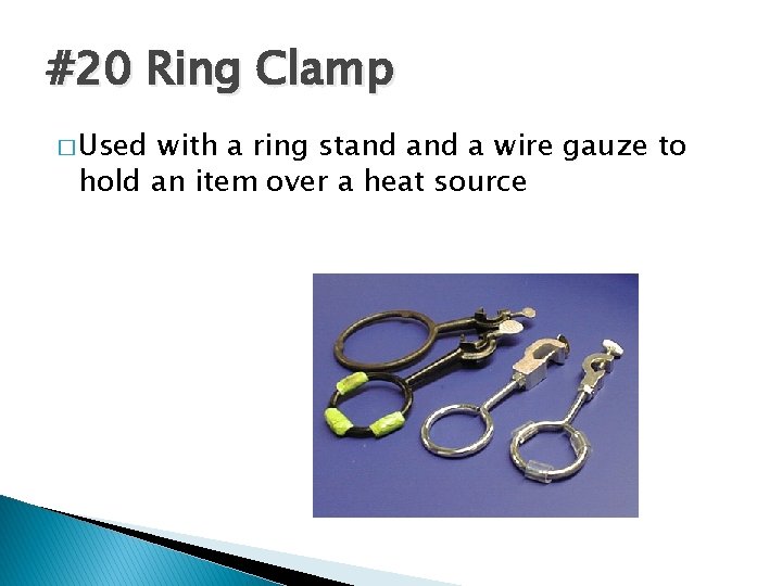 #20 Ring Clamp � Used with a ring stand a wire gauze to hold
