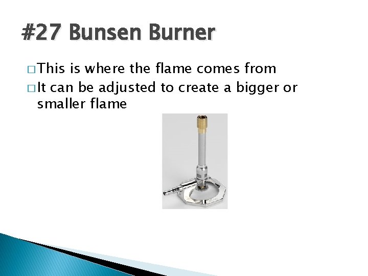 #27 Bunsen Burner � This is where the flame comes from � It can