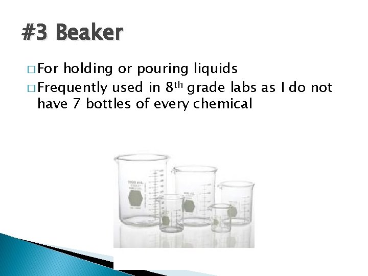 #3 Beaker � For holding or pouring liquids � Frequently used in 8 th