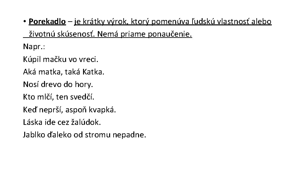  • Porekadlo – je krátky výrok, ktorý pomenúva ľudskú vlastnosť alebo životnú skúsenosť.