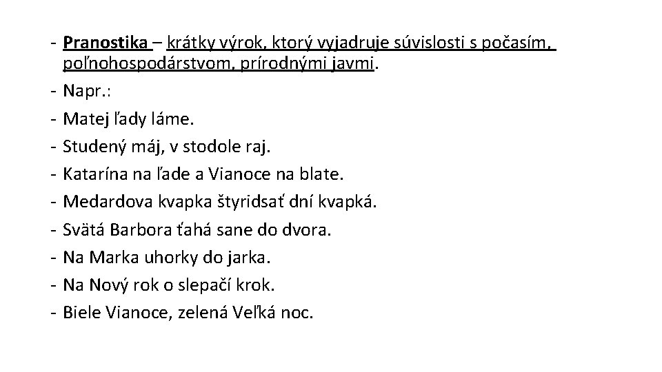 - Pranostika – krátky výrok, ktorý vyjadruje súvislosti s počasím, poľnohospodárstvom, prírodnými javmi. -