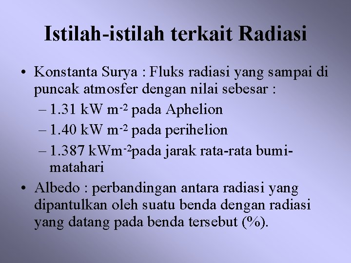 Istilah-istilah terkait Radiasi • Konstanta Surya : Fluks radiasi yang sampai di puncak atmosfer