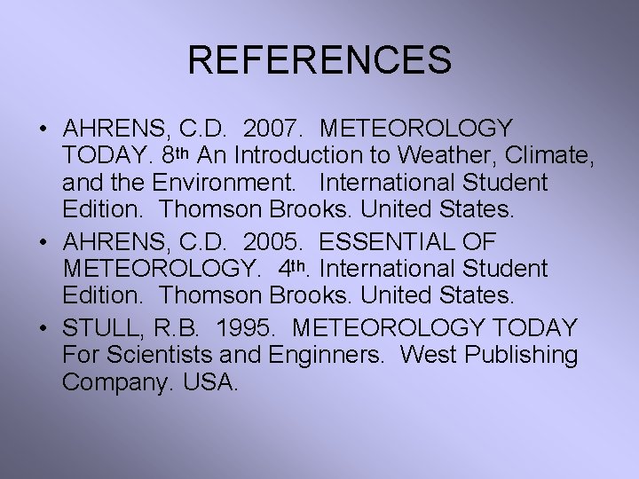 REFERENCES • AHRENS, C. D. 2007. METEOROLOGY TODAY. 8 th An Introduction to Weather,