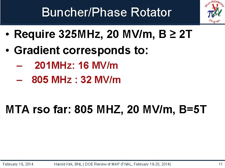 Buncher/Phase Rotator • Require 325 MHz, 20 MV/m, B ≥ 2 T • Gradient