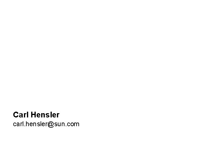 Carl Hensler carl. hensler@sun. com 