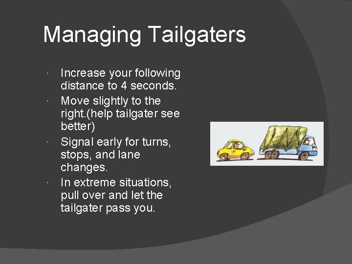 Managing Tailgaters Increase your following distance to 4 seconds. Move slightly to the right.