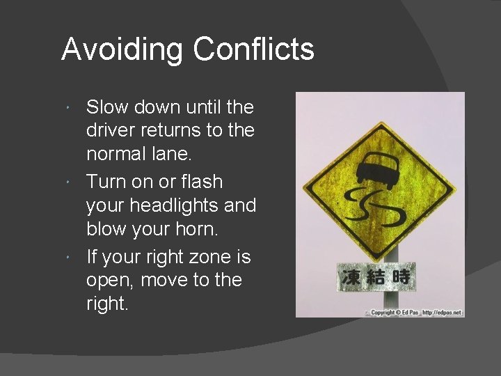 Avoiding Conflicts Slow down until the driver returns to the normal lane. Turn on