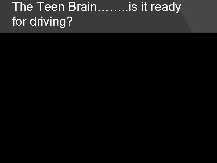 The Teen Brain……. . is it ready for driving? 