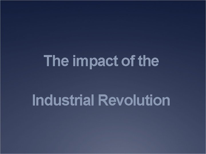The impact of the Industrial Revolution 
