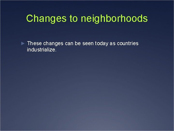 Changes to neighborhoods ► These changes can be seen today as countries industrialize. 