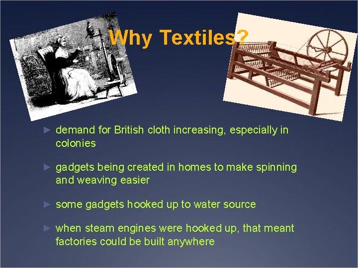 Why Textiles? ► demand for British cloth increasing, especially in colonies ► gadgets being