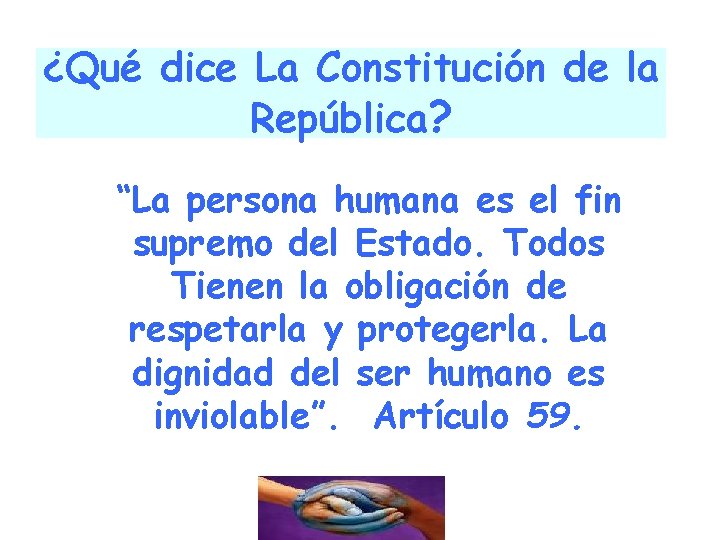 ¿Qué dice La Constitución de la República? “La persona humana es el fin supremo