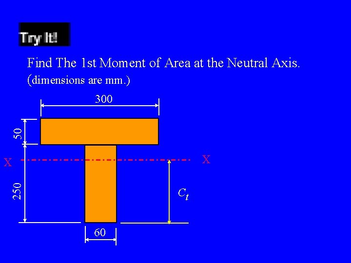 Find The 1 st Moment of Area at the Neutral Axis. (dimensions are mm.