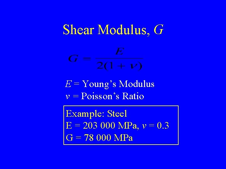 Shear Modulus, G E = Young’s Modulus v = Poisson’s Ratio Example: Steel E