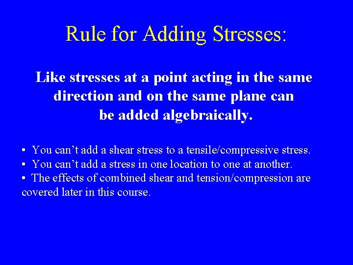 Rule for Adding Stresses: Like stresses at a point acting in the same direction