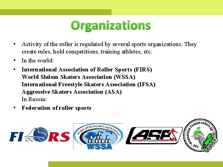 Organizations • Activity of the roller is regulated by several sports organizations. They create