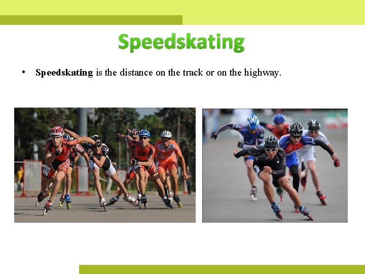 Speedskating • Speedskating is the distance on the track or on the highway. 