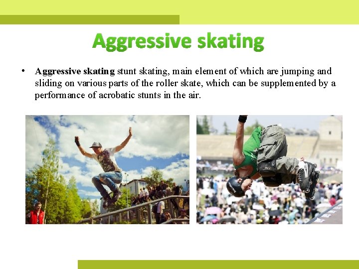 Aggressive skating • Aggressive skating stunt skating, main element of which are jumping and