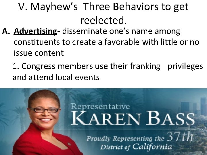 V. Mayhew’s Three Behaviors to get reelected. A. Advertising- disseminate one’s name among constituents