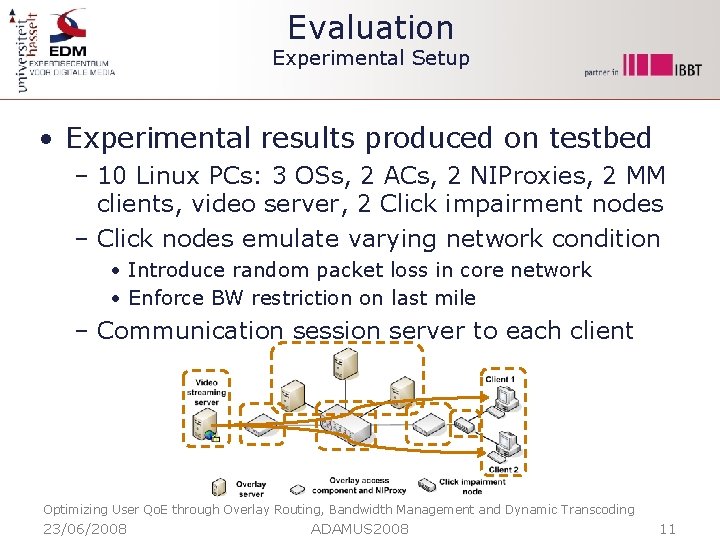 Evaluation Experimental Setup • Experimental results produced on testbed – 10 Linux PCs: 3