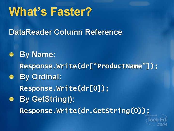 What’s Faster? Data. Reader Column Reference By Name: Response. Write(dr[“Product. Name”]); By Ordinal: Response.