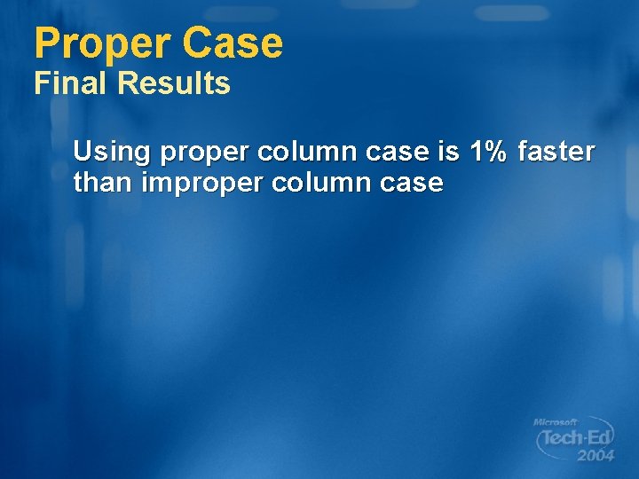 Proper Case Final Results Using proper column case is 1% faster than improper column