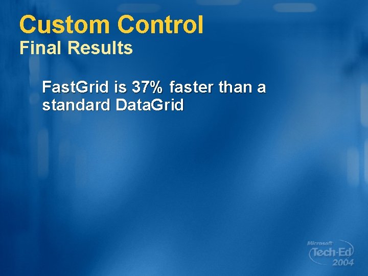 Custom Control Final Results Fast. Grid is 37% faster than a standard Data. Grid