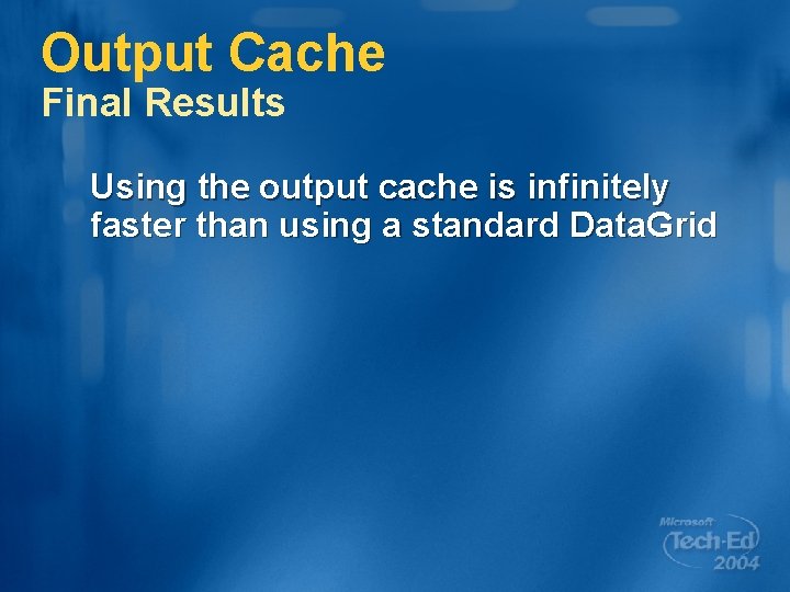 Output Cache Final Results Using the output cache is infinitely faster than using a