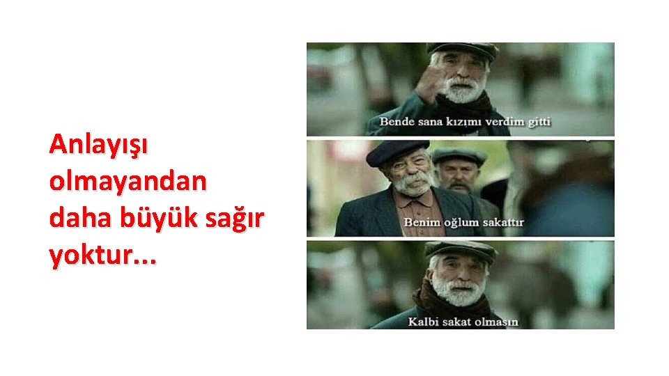 Anlayışı olmayandan daha büyük sağır yoktur. . . 