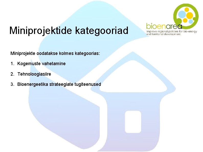 Miniprojektide kategooriad Miniprojekte oodatakse kolmes kategoorias: 1. Kogemuste vahetamine 2. Tehnoloogiasiire 3. Bioenergeetika strateegiate