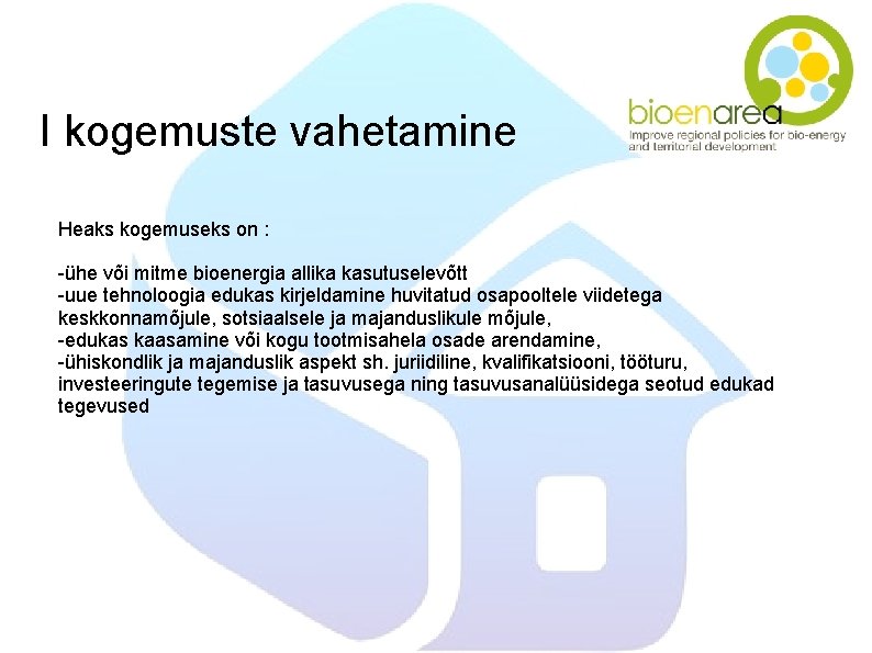 I kogemuste vahetamine Heaks kogemuseks on : -ühe või mitme bioenergia allika kasutuselevõtt -uue