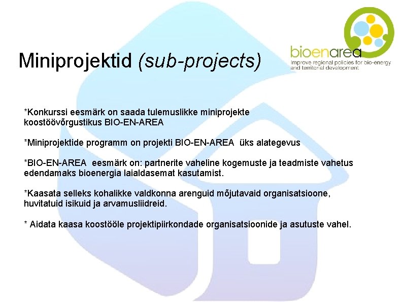 Miniprojektid (sub-projects) *Konkurssi eesmärk on saada tulemuslikke miniprojekte koostöövõrgustikus BIO-EN-AREA *Miniprojektide programm on projekti