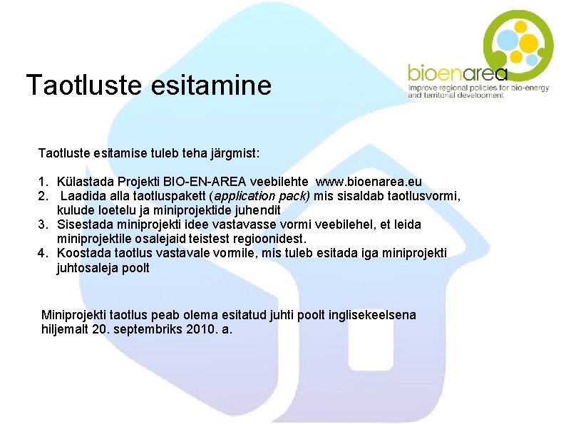 Taotluste esitamine Taotluste esitamise tuleb teha järgmist: 1. Külastada Projekti BIO-EN-AREA veebilehte www. bioenarea.