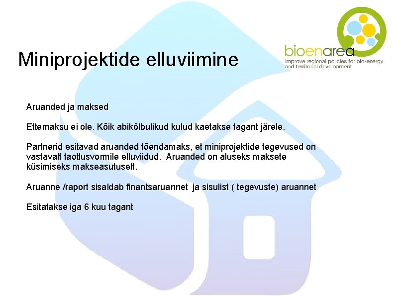Miniprojektide elluviimine Aruanded ja maksed Ettemaksu ei ole. Kõik abikõlbulikud kulud kaetakse tagant järele.