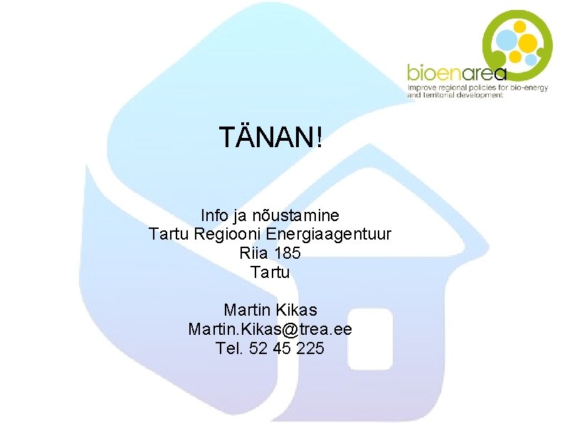 TÄNAN! Info ja nõustamine Tartu Regiooni Energiaagentuur Riia 185 Tartu Martin Kikas Martin. Kikas@trea.