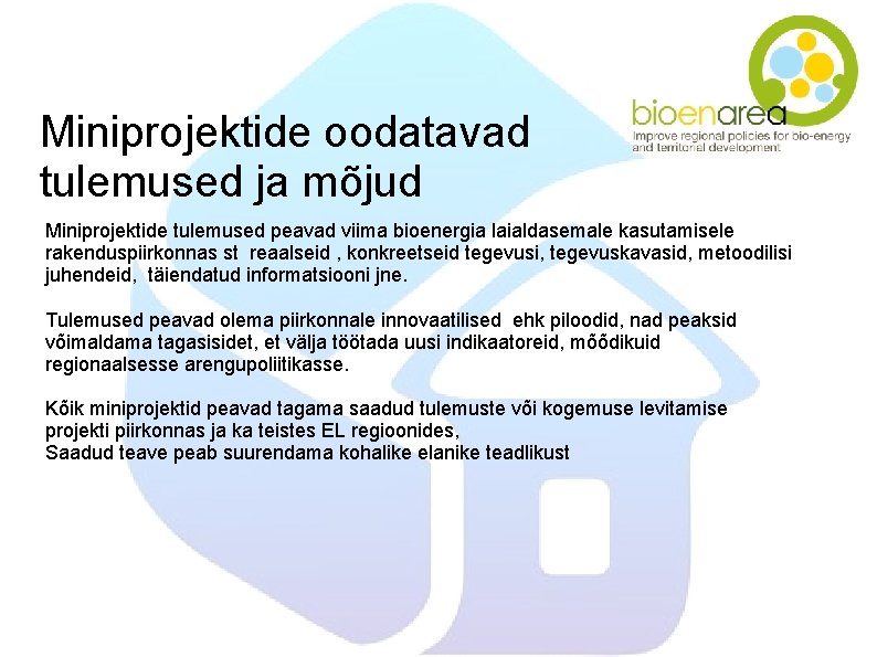 Miniprojektide oodatavad tulemused ja mõjud Miniprojektide tulemused peavad viima bioenergia laialdasemale kasutamisele rakenduspiirkonnas st