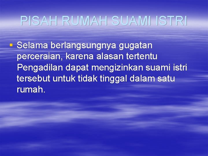 PISAH RUMAH SUAMI ISTRI § Selama berlangsungnya gugatan perceraian, karena alasan tertentu Pengadilan dapat