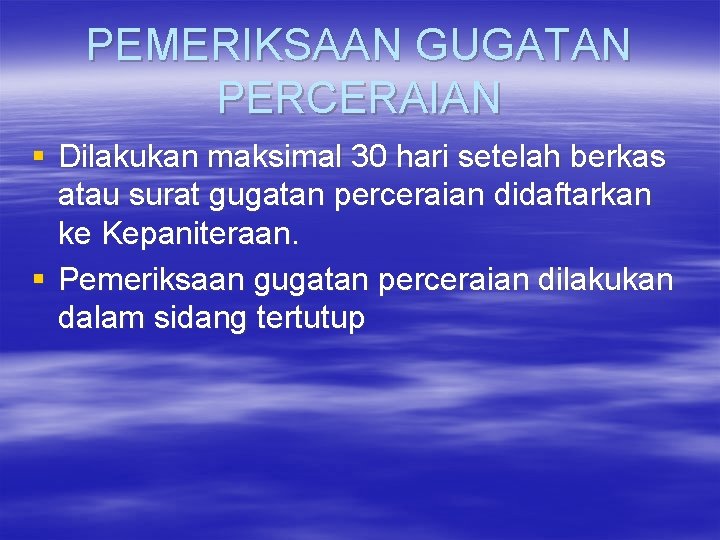 PEMERIKSAAN GUGATAN PERCERAIAN § Dilakukan maksimal 30 hari setelah berkas atau surat gugatan perceraian