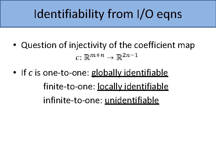 Identifiability from I/O eqns • Question of injectivity of the coefficient map • If