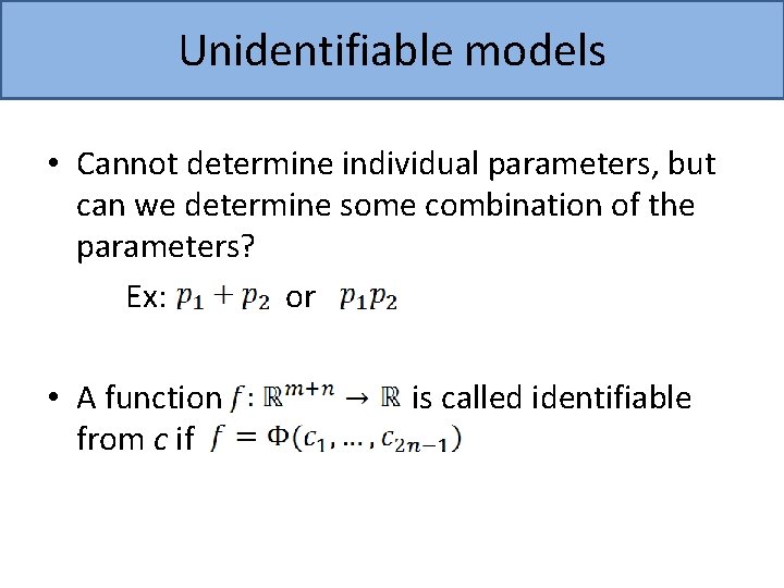 Unidentifiable models • Cannot determine individual parameters, but can we determine some combination of