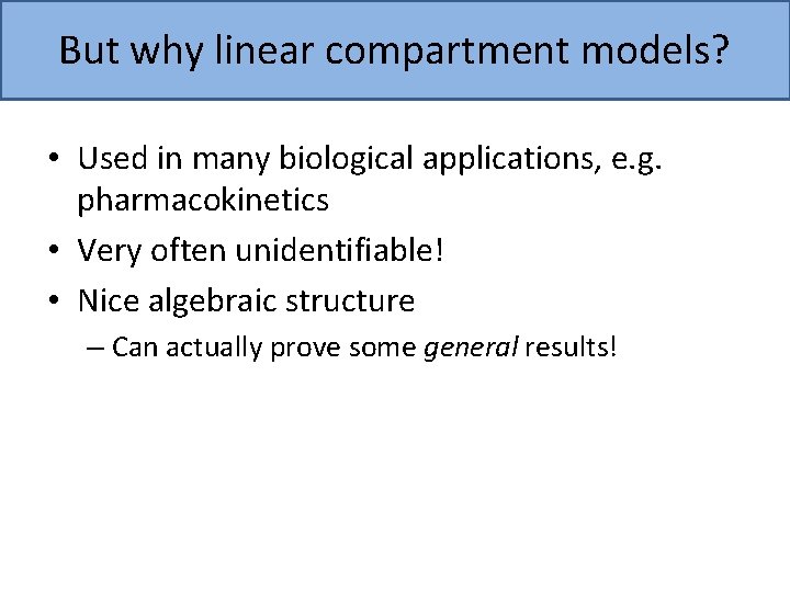 But why linear compartment models? • Used in many biological applications, e. g. pharmacokinetics