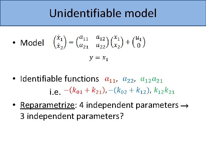 Unidentifiable model • Model • Identifiable functions i. e. • Reparametrize: 4 independent parameters