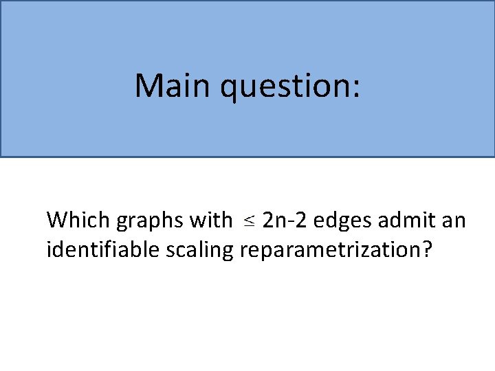 Main question: Which graphs with 2 n-2 edges admit an identifiable scaling reparametrization? 