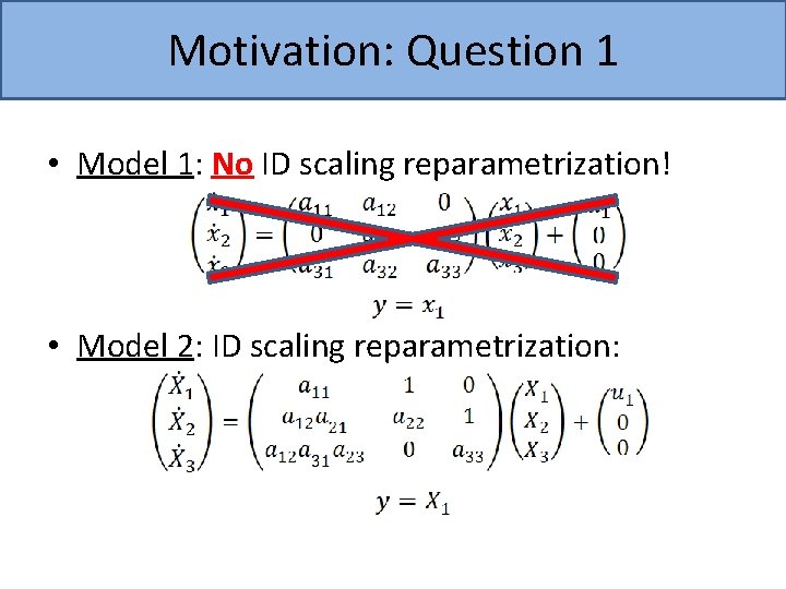 Motivation: Question 1 • Model 1: No ID scaling reparametrization! • Model 2: ID