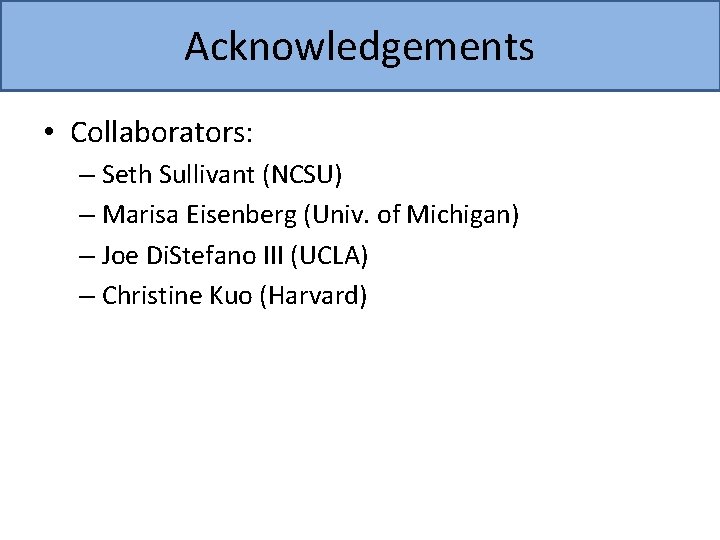 Acknowledgements • Collaborators: – Seth Sullivant (NCSU) – Marisa Eisenberg (Univ. of Michigan) –